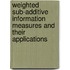Weighted Sub-Additive Information Measures and Their Applications