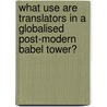 What use are translators in a globalised post-modern Babel Tower? by Leonardo La Malfa