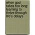 When God Takes Too Long: Learning To Thrive Through Life's Delays