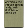 Whitman's Ride Through Savage Lands: with Sketches of Indian Life door Oliver Woodson Nixon