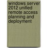 Windows Server 2012 Unified Remote Access Planning and Deployment by Erez Ben-Ari