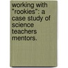 Working with "Rookies": A Case Study of Science Teachers Mentors. door Thomas Francis Meagher