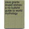 Zeus Grants Stupid Wishes: A No-Bullshit Guide to World Mythology door Cory O'Brien