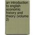 an Introduction to English Economic History and Theory (Volume 2)