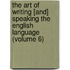 the Art of Writing [And] Speaking the English Language (Volume 6)