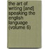 the Art of Writing [And] Speaking the English Language (Volume 6)