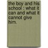 the Boy and His School : What It Can and What It Cannot Give Him.