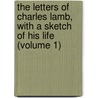 the Letters of Charles Lamb, with a Sketch of His Life (Volume 1) by Charles Lamb