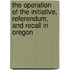 the Operation of the Initiative, Referendum, and Recall in Oregon