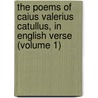 the Poems of Caius Valerius Catullus, in English Verse (Volume 1) by Gaius Valerius Catullus