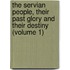 the Servian People, Their Past Glory and Their Destiny (Volume 1)