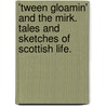 'Tween Gloamin' and the Mirk. Tales and sketches of Scottish life. door Hugh Reid