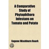 A Comparative Study Of Phytophthora Infestans On Tomato And Potato by Eugene Washburn Roark