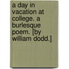 A Day in Vacation at College. A burlesque poem. [By William Dodd.] door Onbekend