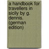 A Handbook for Travellers in Sicily By G. Dennis. (German Edition) by Dennis George