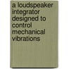 A Loudspeaker Integrator Designed to Control Mechanical Vibrations door Nicholas Orenstein