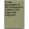 A New Geography on the comparative method. With maps and diagrams. by John Miller Dow Meiklejohn