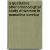A Qualitative Phenomenological Study Of Women In Executive Service by Madeline Lewis
