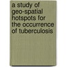 A Study Of Geo-Spatial Hotspots For The Occurrence Of Tuberculosis by Neeraj Tiwari