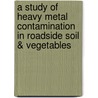 A Study of Heavy Metal Contamination in Roadside Soil & Vegetables door F.M. Prasad