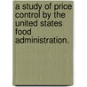 A Study of Price Control by the United States Food Administration. door Joseph Charles Bartley