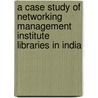 A case study of Networking Management Institute Libraries in India door Meenal Oak