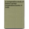A comparative study of District Central Cooperative Banks in India door Oliver Bright