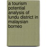 A tourism potential analysis of Lundu District in Malaysian Borneo by Jorinda Ballering