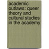 Academic Outlaws: Queer Theory and Cultural Studies in the Academy door William G. Tierney