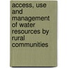 Access, Use and Management of Water Resources by Rural Communities door Chipo Plaxedes Mubaya