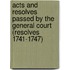 Acts And Resolves Passed By The General Court (Resolves 1741-1747)