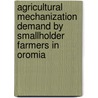 Agricultural Mechanization Demand By Smallholder Farmers In Oromia by Tamrat Gebiso Challa