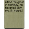 Alfred the Great in Athelnay. An historical play, etc. [In verse.] by Stratford De Redcliffe Stratford De Redcliffe