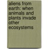 Aliens From Earth: When Animals And Plants Invade Other Ecosystems by Mary Batten
