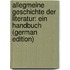 Allegmeine Geschichte Der Literatur: Ein Handbuch (German Edition)