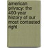 American Privacy: The 400-Year History of Our Most Contested Right