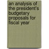 An Analysis of the President's Budgetary Proposals for Fiscal Year by United States Office