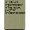 An Efficient Implementation Of High-speed Jpeg2000 Encoder/decoder by Michael Yaw Appiah