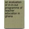 An Evaluation of in-in-out Programme of Teacher Education in Ghana by Amadu Musah Abudu