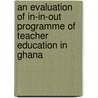 An Evaluation of in-in-out Programme of Teacher Education in Ghana door Amadu Musah Abudu