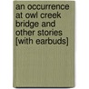 An Occurrence at Owl Creek Bridge and Other Stories [With Earbuds] door Ambrose Bierce