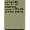 Annalen Der Chemie Und Pharmacie, Volumes 125-126 (German Edition) by Justus Liebig