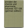 Annalen Der Chemie Und Pharmacie, Volumes 127-128 (German Edition) by Justus Liebig