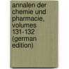 Annalen Der Chemie Und Pharmacie, Volumes 131-132 (German Edition) by Justus Liebig