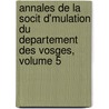 Annales De La Socit D'Mulation Du Departement Des Vosges, Volume 5 door D. Soci T. D'mula