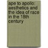 Ape To Apollo: Aesthetics And The Idea Of Race In The 18Th Century