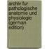 Archiv Fur Pathologische Anatomie Und Physiologie (German Edition)