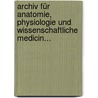 Archiv Für Anatomie, Physiologie Und Wissenschaftliche Medicin... by Joh Müller