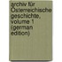 Archiv Für Österreichische Geschichte, Volume 1 (German Edition)