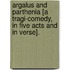 Argalus and Parthenia [a tragi-comedy, in five acts and in verse].